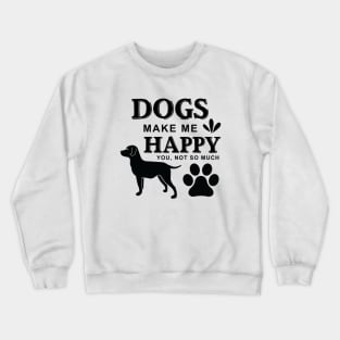 Dogs Make Me Happy You ,Not so Much Crewneck Sweatshirt